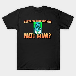 Guess I'm debating you, not him? T-Shirt